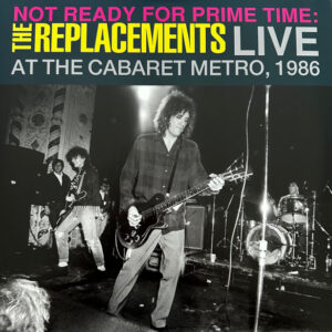 The Replacements – Not Ready For Prime Time: Live At The Cabaret Metro, 1986 (RSD)