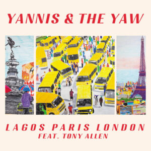 Yannis & The Yaw feat. Tony Allen – Lagos Paris London