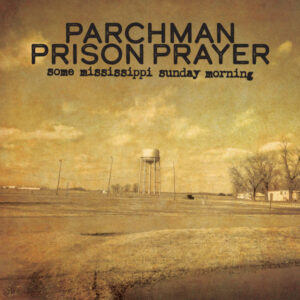 Ian Brennan, Parchman Prison Prayer – Some Mississippi Sunday Morning